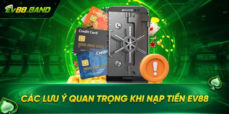 Các lưu ý khi thực hiện nạp tiền EV88