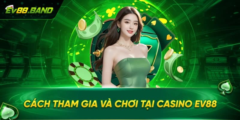 Hướng dẫn tham gia Casino EV88