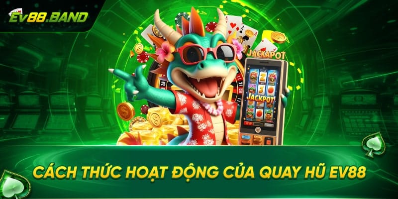 Quy tắc và lý do nên tham gia quay hũ EV88