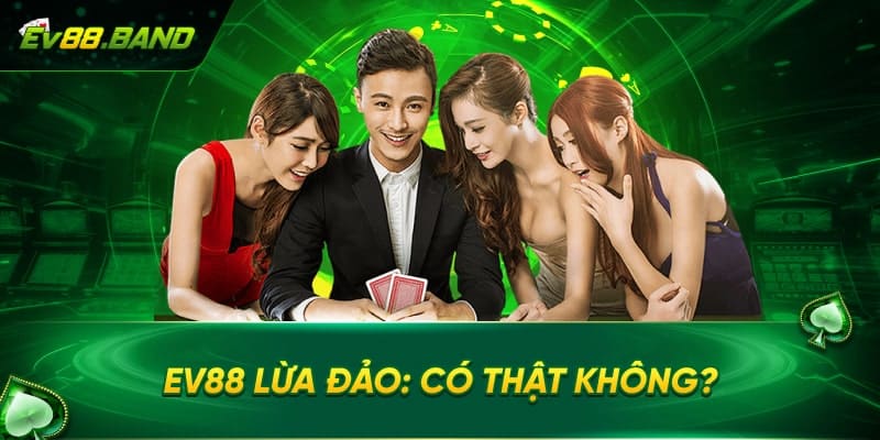 Tin đồn EV88 lừa đảo có thật không