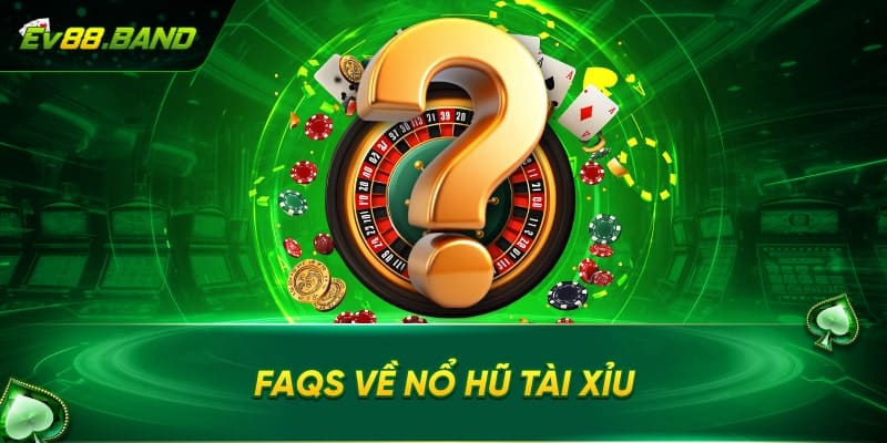 FAQs về nổ hũ tài xỉu