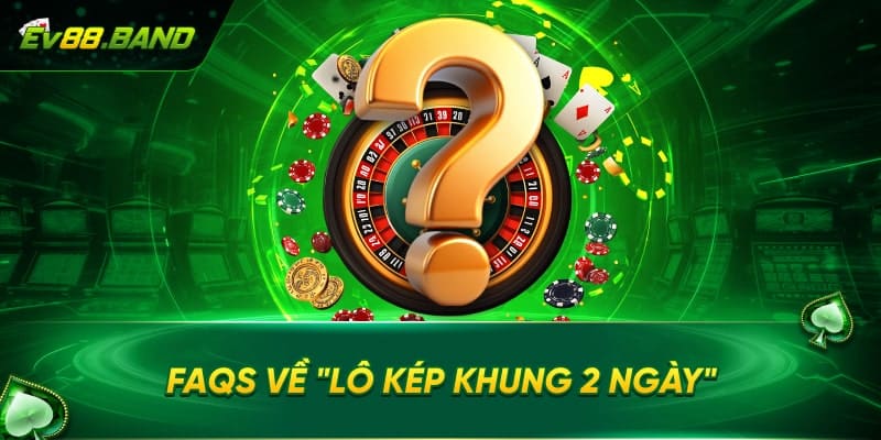 FAQs về lô kép khung 2 ngày