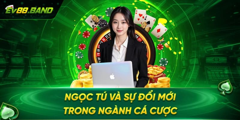 Ngọc Tú Founder nhà cái EV88 và sự đổi mới trong ngành cá cược