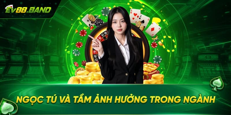 Tầm ảnh hưởng của Ngọc Tú Founder nhà cái EV88