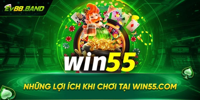 Lợi ích khi tham gia chơi tại Win55.com