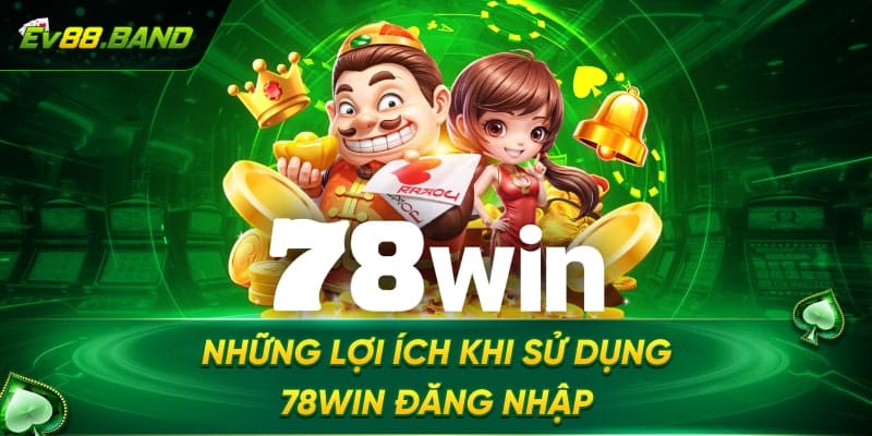 Lợi ích khi thực hiện 78win đăng nhập