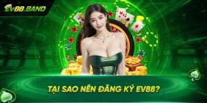 Lý do nên đăng ký tại khoản tại EV88